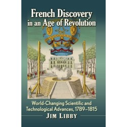 French Discovery in an Age of Revolution: World-Changing Scientific and Technological Advances, 1789-1815