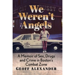 We Weren't Angels: A Memoir of Sex, Drugs and Crime in Boston's Combat Zone