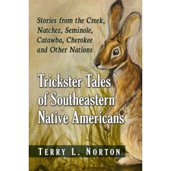 Trickster Tales of Southeastern Native Americans: Stories from the Creek, Natchez, Seminole, Catawba, Cherokee and Other Nations