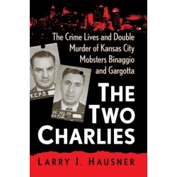 The Two Charlies: The Crime Lives and Double Murder of Kansas City Mobsters Binaggio and Gargotta