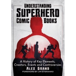 Understanding Superhero Comic Books: A History of Key Elements, Creators, Events and Controversies