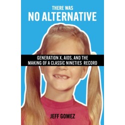 There Was No Alternative: Generation X, AIDS, and the Making of a Classic Nineties Record