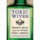 Toxic Wives: Murder, Media and the Poison Panic in America