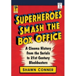 Superheroes Smash the Box Office: A Cinema History from the Serials to 21st Century Blockbusters