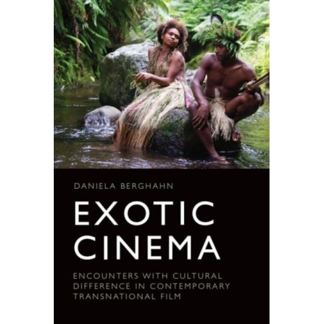 Exotic Cinema: Encounters with Cultural Difference in Contemporary Transnational Film