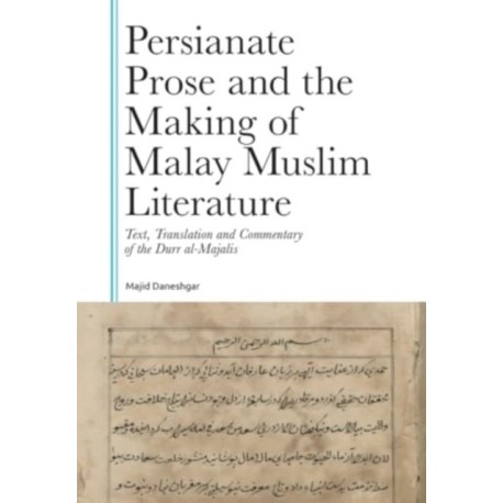Persianate Prose and the Making of Malay Muslim Literature: Text, Translation and Commentary of the Durr al-Majalis