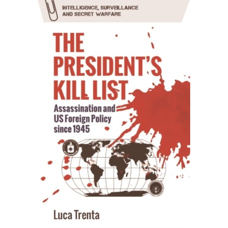The President’s Kill List: Assassination and US Foreign Policy since 1945
