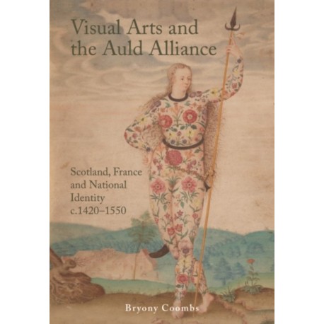 Visual Arts and the Auld Alliance: Scotland, France and National Identity c.1420-1550