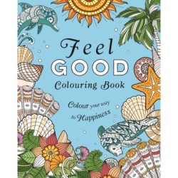 Feel-Good Colouring Book: Colour Your Way to Happiness