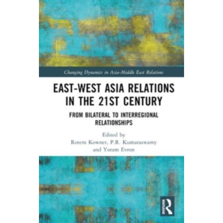 East-West Asia Relations in the 21st Century: From Bilateral to Interregional Relationships