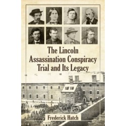 The Lincoln Assassination Conspiracy Trial and Its Legacy