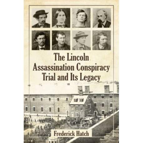 The Lincoln Assassination Conspiracy Trial and Its Legacy
