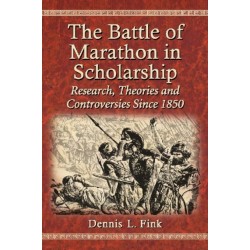 The Battle of Marathon in Scholarship: Research, Theories and Controversies Since 1850