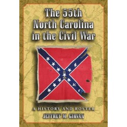 The 55th North Carolina in the Civil War: A History and Roster