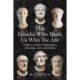 The Greeks Who Made Us Who We Are: Eighteen Ancient Philosophers, Scientists, Poets and Others