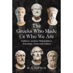 The Greeks Who Made Us Who We Are: Eighteen Ancient Philosophers, Scientists, Poets and Others