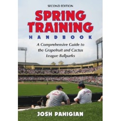 Spring Training Handbook: A Comprehensive Guide to the Grapefruit and Cactus League Ballparks, 2d ed.