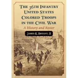 The 36th Infantry United States Colored Troops in the Civil War: A History and Roster