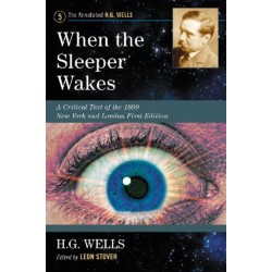 When the Sleeper Wakes: A Critical Text of the 1899 New York and London First Edition, with an Introduction and Appendices