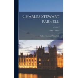 Charles Stewart Parnell- His Love Story and Political Life- Volume 2