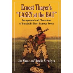 Ernest Thayer's "Casey at the Bat": Background and Characters of Baseball's Most Famous Poem