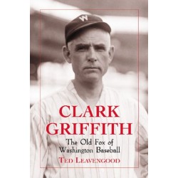 Clark Griffith: The Old Fox of Washington Baseball