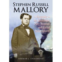 Stephen Russell Mallory: A Biography of the Confederate Navy Secretary and United States Senator