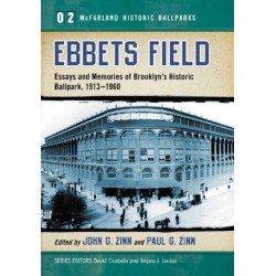 Ebbets Field: Essays and Memories of Brooklyn's Historic Ballpark, 1913-1960