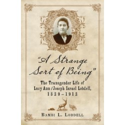 A "A Strange Sort of Being": The Transgender Life of Lucy Ann / Joseph Israel Lobdell, 1829-1912