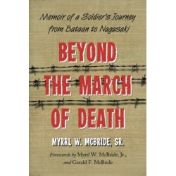 Beyond the March of Death: Memoir of a Soldier's Journey from Bataan to Nagasaki