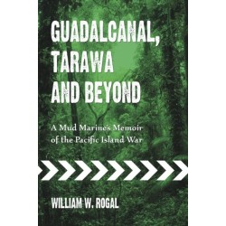 Guadalcanal, Tarawa and Beyond: A Mud Marine's Memoir of the Pacific Island War
