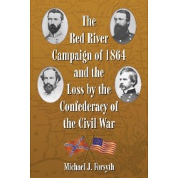 The Red River Campaign of 1864 and the Loss by the Confederacy of the Civil War