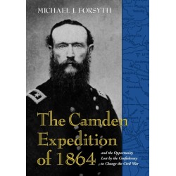 The Camden Expedition of 1864 and the Opportunity Lost by the Confederacy to Change the Civil War