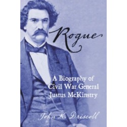 Rogue: A Biography of Civil War General Justus McKinstry
