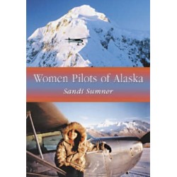 Women Pilots of Alaska: 37 Interviews and Profiles
