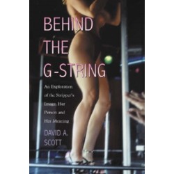 Behind the G-String: An Exploration of the Stripper's Image, Her Person and Her Meaning