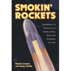 Smokin' Rockets: The Romance of Technology in American Film, Radio and Television, 1945-1962
