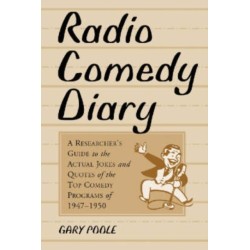 Radio Comedy Diary: A Researcher's Guide to the Actual Jokes and Quotes of the Top Comedy Programs of 1947-1950