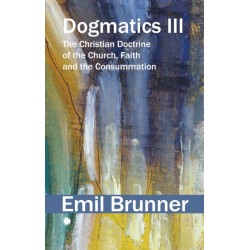 Dogmatics III: The Christian Doctrine of the Church, Faith and the Consummation