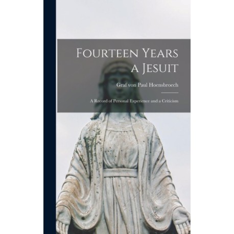 Fourteen Years a Jesuit: a Record of Personal Experience and a Criticism
