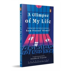 A Glimpse of My Life: Autobiography of the Indian Revolutionary Ram Prasad ‘Bismil’