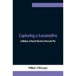 Capturing a Locomotive: A History of Secret Service in the Late War