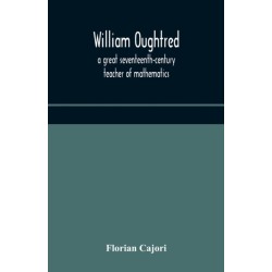 William Oughtred, a great seventeenth-century teacher of mathematics