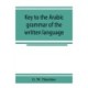 Key to the Arabic grammar of the written language