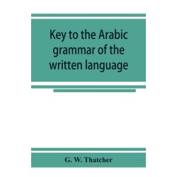 Key to the Arabic grammar of the written language