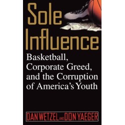 Sole Influence: Basketball, Corporate Greed, and the Corruption of America's Youth