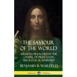 The Saviour of the World: Sermons preached in the Chapel of Princeton Theological Seminary (Hardcover)