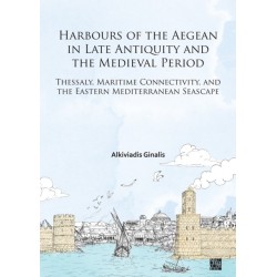 Harbours of the Aegean in Late Antiquity and the Medieval Period: Thessaly, Maritime Connectivity, and the Eastern Mediterranean Seascape