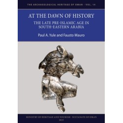 At the Dawn of History: The Late Pre-Islamic Age in South-Eastern Arabia: The Late Pre-Islamic Age in South-Eastern Arabia