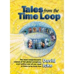 Tales from the Time Loop: The Most Comprehensive Expose of the Global Conspiracy Ever Written and All You Need to Know to be Truly Free